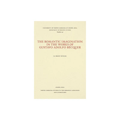 The Romantic Imagination in the Works of Gustavo Adolfo Bcquer - (North Carolina Studies in the Romance Languages and Literatu) by B Brant Bynum