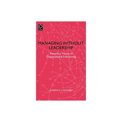 Managing Without Leadership - by Gabriele Lakomski (Hardcover)