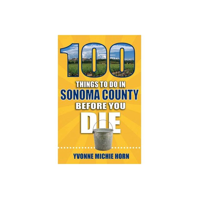 100 Things to Do in Sonoma County Before You Die - (100 Things to Do Before You Die) by Yvonne Horn (Paperback)