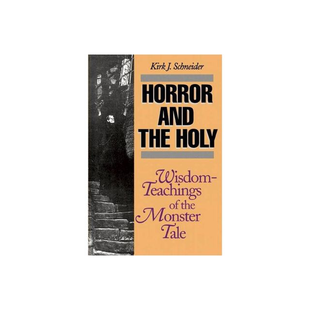 Horror and the Holy - by Kirk Schneider (Paperback)