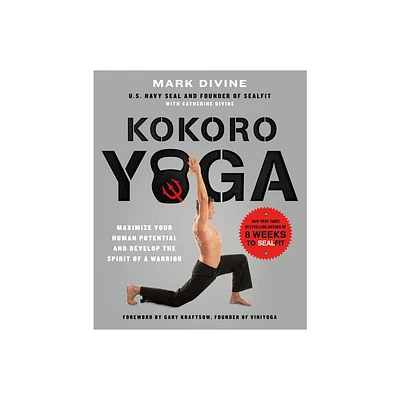 Kokoro Yoga: Maximize Your Human Potential and Develop the Spirit of a Warrior--The Sealfit Way - by Mark Divine & Catherine Divine (Paperback)