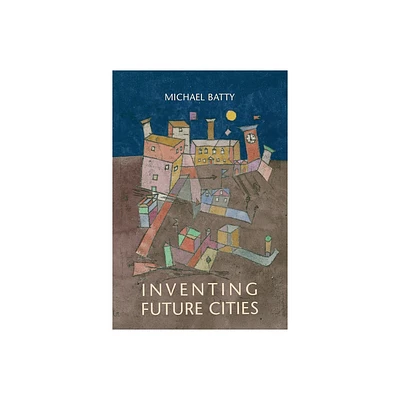 Inventing Future Cities - by Michael Batty (Paperback)