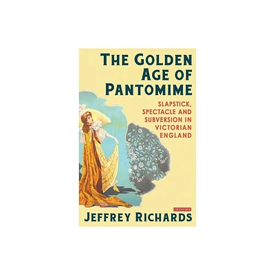 The Golden Age of Pantomime - by Jeffrey Richards (Paperback)