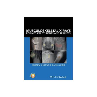 Musculoskeletal X-Rays for Medical Students and Trainees - by Andrew Brown & David G King (Paperback)