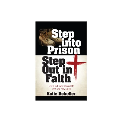 Step Into Prison, Step Out in Faith - by Katie Scheller (Paperback)