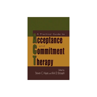 A Practical Guide to Acceptance and Commitment Therapy - by Steven C Hayes & Kirk D Strosahl (Paperback)