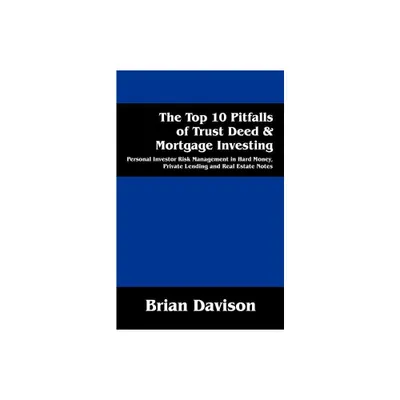 The Top 10 Pitfalls of Trust Deed & Mortgage Investing - by Brian Davison (Paperback)