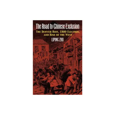 The Road to Chinese Exclusion - by Liping Zhu (Hardcover)