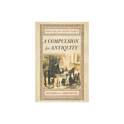 A Compulsion for Antiquity - (Cornell Studies in the History of Psychiatry) by Richard H Armstrong (Paperback)