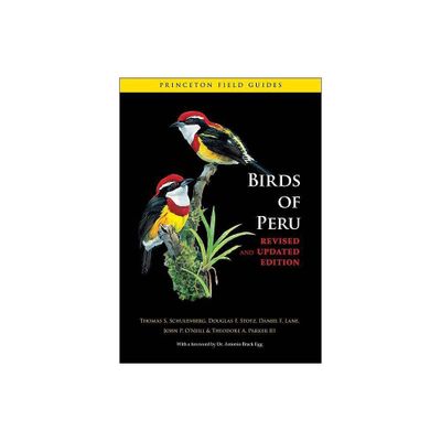 Birds of Peru - (Princeton Field Guides) by Thomas S Schulenberg & Douglas F Stotz & Daniel F Lane & John P ONeill & Theodore A Parker (Paperback)