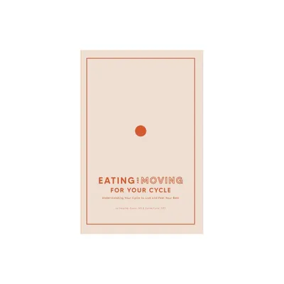 Eating and Moving For Your Cycle - by Kailee Karst & Heather Evans (Paperback)