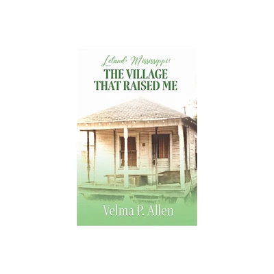 Leland, Mississippi: The Village That Raised Me - by Velma P Allen (Hardcover)