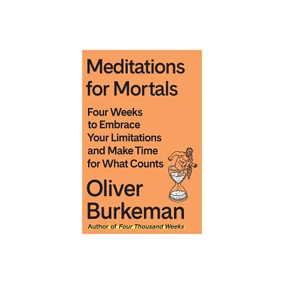 Meditations for Mortals - by Oliver Burkeman (Hardcover)