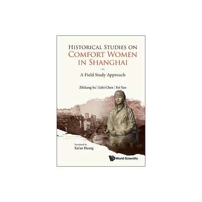 Historical Studies on Comfort Women in Shanghai: A Field Study Approach - by Zhiliang Su & Lifei Chen & Yao Fei (Hardcover)