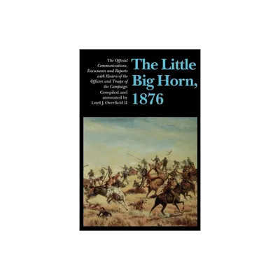 The Little Big Horn, 1876 - by Loyd J Overfield II (Paperback)