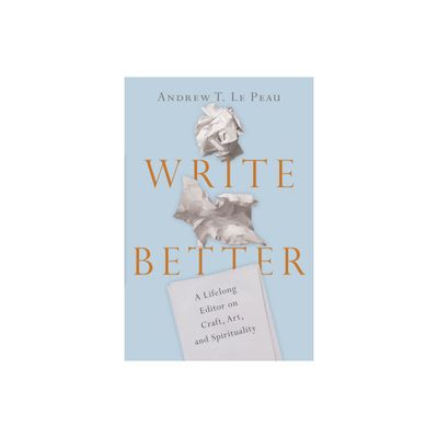 Write Better - by Andrew T Le Peau (Paperback)