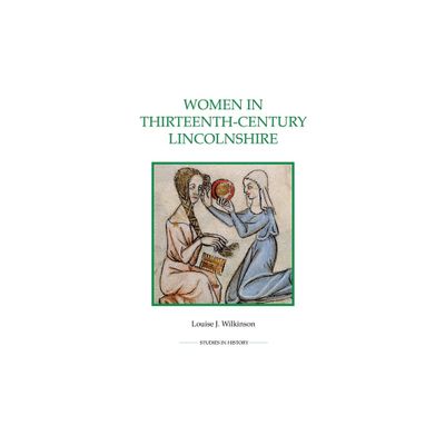 Women in Thirteenth-Century Lincolnshire - (Royal Historical Society Studies in History New) by Louise J Wilkinson (Paperback)