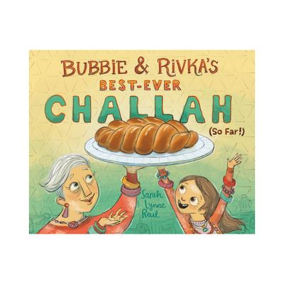 Bubbie & Rivkas Best-Ever Challah (So Far!) - by Sarah Lynne Reul (Hardcover)