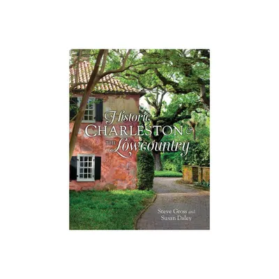 Historic Charleston & the Lowcountry - by Steve Gross & Susan Daley (Hardcover)