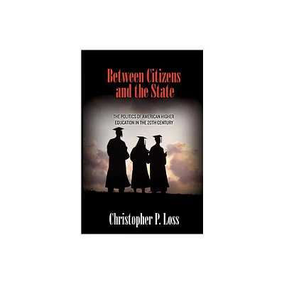 Between Citizens and the State - (Politics and Society in Modern America) by Christopher P Loss (Paperback)