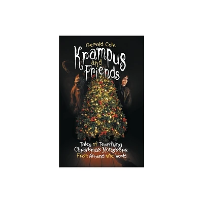 Krampus and Friends: Tales of Terrifying Christmas Monsters from Around the World - by Gerald Cole (Paperback)