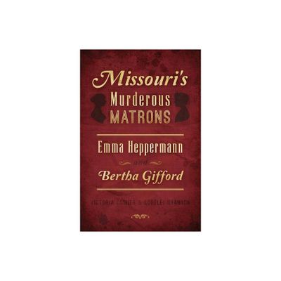 Missouris Murderous Matrons - (True Crime) by Victoria Cosner & Lorelei Shannon (Paperback)