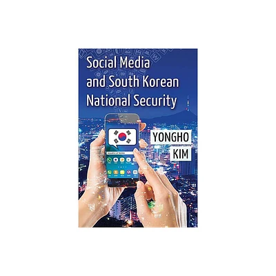 Social Media and South Korean National Security - by Yongho Kim (Paperback)