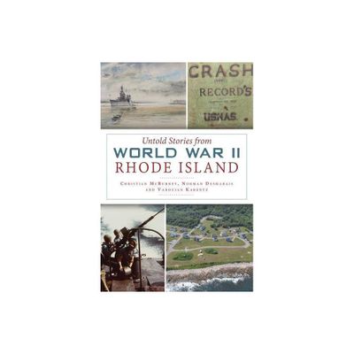 Untold Stories from World War II Rhode Island - (Military) by Christian McBurney & Norman Desmarais & Varoujan Karentz (Paperback)