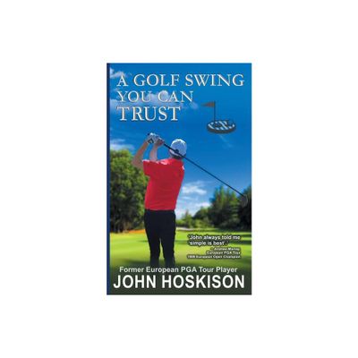 A Golf Swing You Can Trust - by John Hoskison (Paperback)