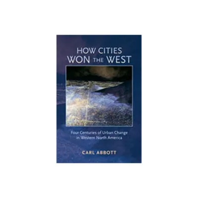 How Cities Won the West - (Histories of the American Frontier) by Carl Abbott (Paperback)