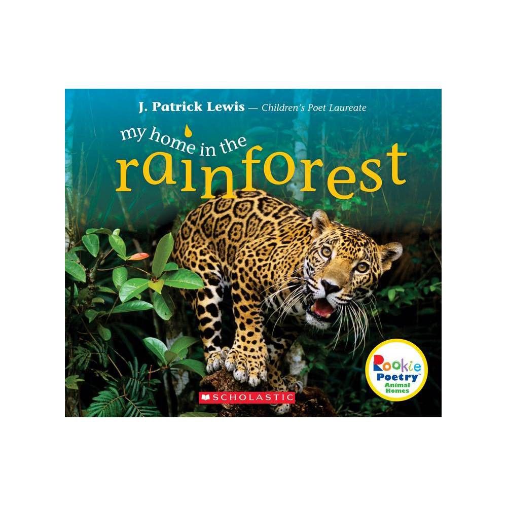 Earth My Home in the Rainforest (Rookie Poetry: Animal Homes) - by J  Patrick Lewis (Paperback) | Connecticut Post Mall