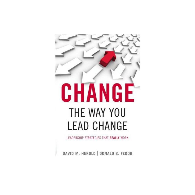 Change the Way You Lead Change - (Stanford Business Books (Paperback)) by David M Herold & Donald B Fedor (Paperback)