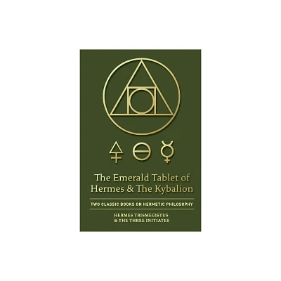 The Emerald Tablet of Hermes & The Kybalion - by Hermes Trismegistus & The Three Initiates (Paperback)