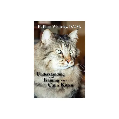 Understanding and Training Your Cat or Kitten - by H Ellen Whiteley (Paperback)