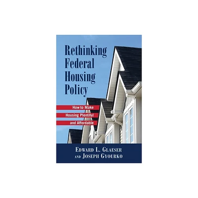 Rethinking Federal Housing Policy: - by Edward L Glaeser & Joseph Gyourko (Paperback)