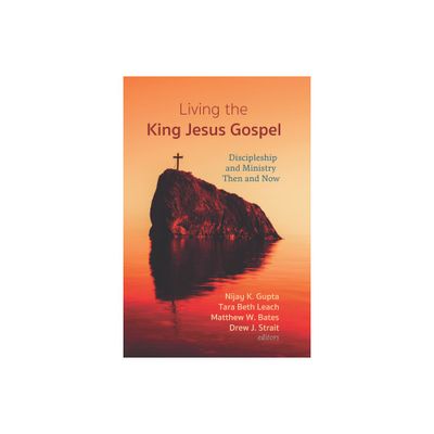 Living the King Jesus Gospel - by Nijay K Gupta & Tara Beth Leach & Matthew W Bates (Hardcover)