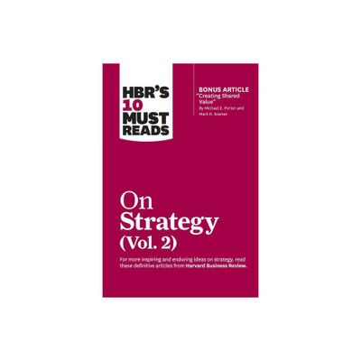 Hbrs 10 Must Reads on Strategy, Vol. 2 (with Bonus Article Creating Shared Value by Michael E. Porter and Mark R. Kramer) - (HBRs 10 Must Reads)