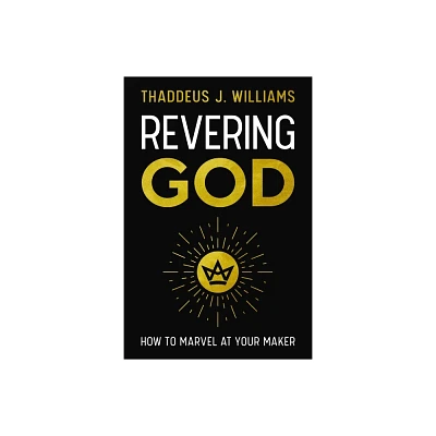 Revering God - by Thaddeus J Williams (Paperback)