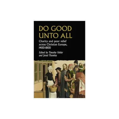 Do Good Unto All - (Studies in Early Modern European History) by Timothy G Fehler & Jared B Thomley (Hardcover)