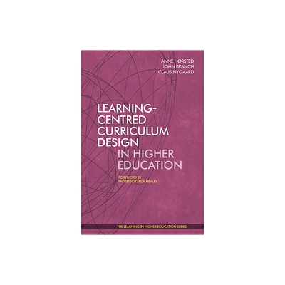 Learning-Centred Curriculum Design in Higher Education - (Learning in Higher Education) by John Branch & Anne H & rsted & Claus Nygaard