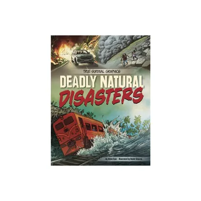 Deadly Natural Disasters - (True Survival Graphics) by Steve Foxe (Hardcover)