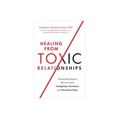 Healing from Toxic Relationships - by Stephanie Moulton Sarkis (Paperback)