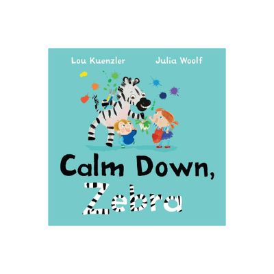 Calm Down, Zebra - by Lou Kuenzler (Hardcover)