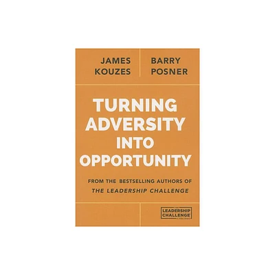 Turning Adversity Into Opportunity - by James M Kouzes & Barry Z Posner (Paperback)