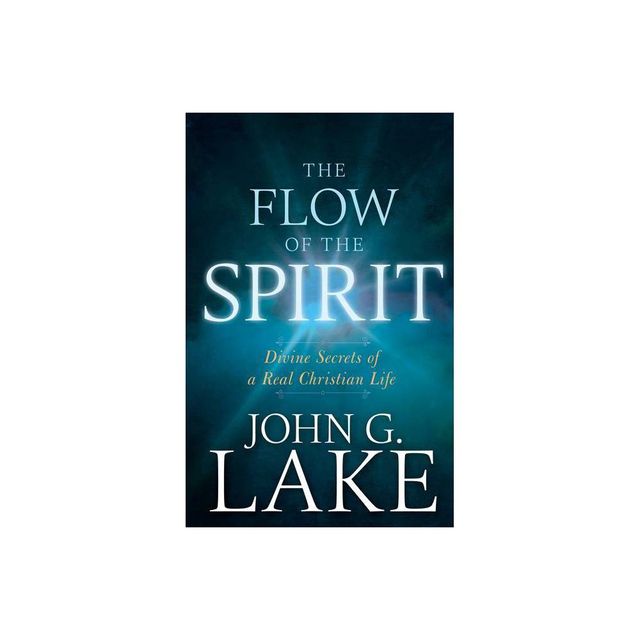 The Flow of the Spirit - by John G Lake (Paperback)