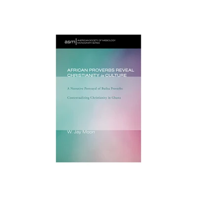 African Proverbs Reveal Christianity in Culture - (American Society of Missiology Monograph) by W Jay Moon (Hardcover)