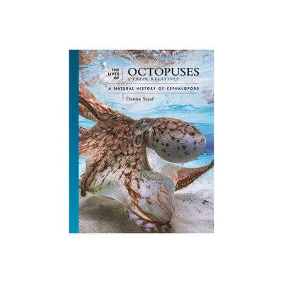 The Lives of Octopuses and Their Relatives - (Lives of the Natural World) by Danna Staaf (Hardcover)