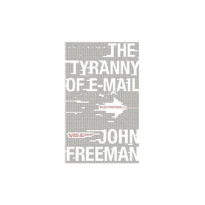 Tyranny of E-mail - by John Freeman (Paperback)