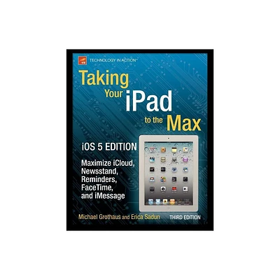 Taking Your iPad to the Max, IOS 5 Edition - (Technology in Action) 3rd Edition by Erica Sadun & Michael Grothaus (Paperback)