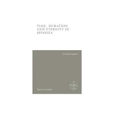 Time, Duration and Eternity in Spinoza - (Spinoza Studies) by Chantal Jaquet (Hardcover)